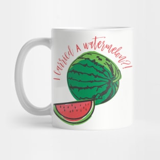 I carried a watermelon?! Mug